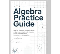 ALGEBRA PRACTICE GUIDE: over 60 questions,worked examples and an answer key to help students master linear equation expressions and inequalities