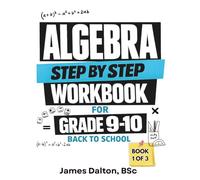 Algebra Step By Step Workbook For Grade 9 and Grade 10: Back To School Exercises With Easy To Follow Solution On Every Chapter. 160+ Questions (2026 2027 Edition)