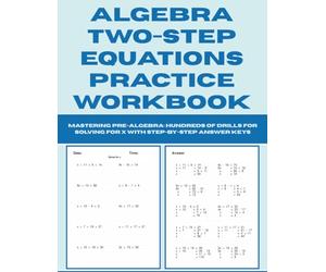 Algebra Two-Step Equations Practice Workbook: Mastering Pre-Algebra - Hundreds of Drills for Solving for X with Step-by-Step Answer Keys