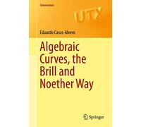 Algebraic Curves, the Brill and Noether Way