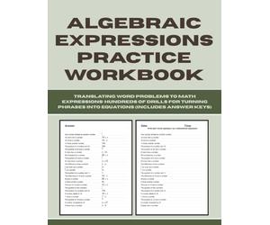 Algebraic Expressions Practice Workbook: Translating Word Problems to Math Expressions - Hundreds of Drills for Turning Phrases into Equations (Includes Answer Keys)