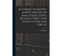 Algebraic Geometry a New Treatise on Analytical Conic Sections Part I the Straight Line and Circle - Creative Media Partners LLC - Creative Media Partners Creative Media Partners LLCCreative Media Par
