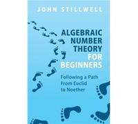 Algebraic Number Theory for Beginners by John University of San Francisco Stillwell John University of San Francisco Stillwell (Auteur)