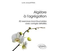Algèbre à l'agrégation: 82 exercices incontournables avec corrigés détaillés
