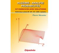 Algebre - analyse probabilites 527 exercices avec solutions, mathématiques spéciales MP - MP* - PSI* - CAPES - Agrégation - Pierre Meunier - Cepadues - broché - Etude
