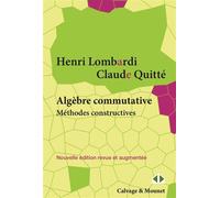 Algèbre commutative Méthodes constructives. Modules projectifs de type fini. Cours et exercices - Henri Lombardi - Calvage et Mounet - broché - Scolaire / Universitaire