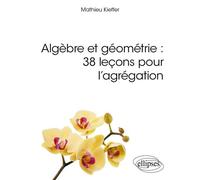 Algèbre et géométrie 38 leçons pour l'agrégation - Mathieu Kieffer - Ellipses - broché - Scolaire / Universitaire