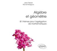 Algèbre et géométrie: 81 thèmes pour l'agrégation de mathématiques