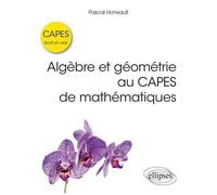 Algèbre Et Géométrie Au Capes De Mathématiques - Ecrit Et Oral