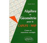 Algèbre et Géométrie pour le CAPLP2-MSP - Cours et exercices corrigés Cours et exercices corrigés Edition 2000 - Danièle Gérard - Ellipses - broché - Scolaire / Universitaire