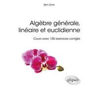 Algèbre générale, linéaire et euclidienne - Cours avec 150 exercices corrigés - Slim Omri - Ellipses - broché - Scolaire / Universitaire
