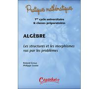 ALGEBRE - Les structures et les morphismes vus par les problèmes - (avec les corrigés sur cédérom) - R. GROUX - P. SOULAT - Cepadues - Livre CD-ROM - Manuel CD