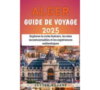 Alger Guide de voyage 2025: Explorez la riche histoire, les sites incontournables et les expériences authentiques