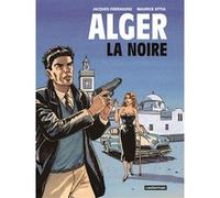 Alger la Noire Maurice Attia (Auteur), Maurice Attia (Scénario), Jacques Ferrandez (Auteur), Jacques Ferrandez (Dessinateur), Jacques Ferrandez (Scénario)