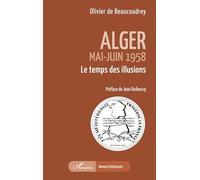 Alger: Mai-Juin 1958 Le temps des illusions