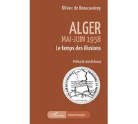 Alger Mai-Juin 1958 Le temps des illusions - Olivier De Beaucoudrey - L'harmattan - broché - Roman
