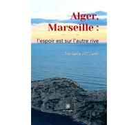 Alger, Marseille : l'espoir est sur l'autre rive - Mustapha Ait Larbi - Le Lys Bleu - broché - Roman