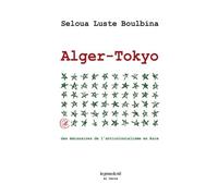 Alger-Tokyo - Des Émissaires De L'anticolonialisme En Asie Suivi De Lettres De Prison De Mahmoud T. À Michihiko Suzuki