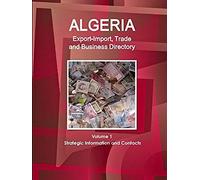 Algeria Export-Import, Trade And Business Directory Volume 1 Strategic Information And Contacts