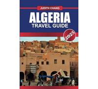 ALGERIA TRAVEL GUIDE 2025: Explore Diverse Landscapes, Ancient Roman Ruins, and a Fusion of Cultures in North Africa's Largest Country