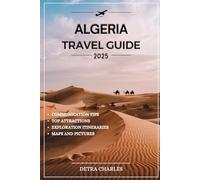 Algeria Travel Guide 2025: Unlock Breathtaking Landscapes, Ancient Ruins, Vibrant Cities, Exotic Beaches, Desert Adventures, Delicious Cuisine, and Memorable Cultural Experiences