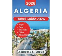 ALGERIA TRAVEL GUIDE 2026: A Comprehensive Handbook for First-Time Travelers to North Africa’s Hidden Gem, to Explore Algiers, Oran, Constantine, Museums, and the Sahara With Insider Recommendations.