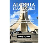 ALGERIA TRAVEL GUIDE 2026: Essential Planning Advice Local Insights and Smart Budget Tips