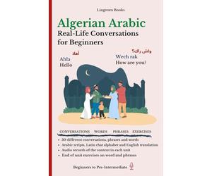 Algerian Arabic: Real-Life Conversations for Beginners (with audio MP3 files): Master the words and reading in Algerian Arabic dialect for confident communication.
