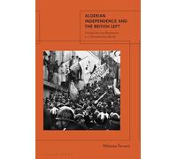 Algerian Independence and the British Left: Solidarities and Resistance in a Decolonising World