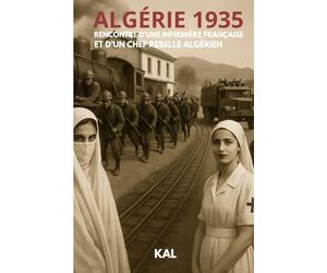 ALGÉRIE 1935: Histoire vraie : RENCONTRE D’UNE INFIRMIÈRE FRANÇAISE ET D’UN CHEF REBELLE ALGÉRIEN