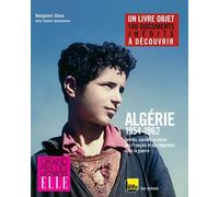 Algérie 1954-1962 - Lettres, Carnets Et Récits Des Français Et Des Algériens Dans La Guerre