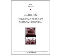Algerie 54-62 Suivi De Et Pourtant Ce Silence Ne Pouvait Etre Un Vide