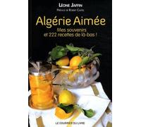 Algérie aimée Souvenirs et 222 recettes de là-bas - Léone Jaffin - Courrier Du Livre - broché - Guide