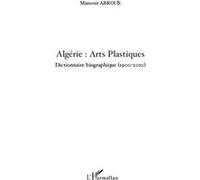 Algérie : Arts Plastiques Dictionnaire biographique (1900-2010) - Mansour Abrous - L'harmattan - broché - Dictionnaire et encyclopédie
