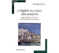 L'algérie Au Coeur Des Passions - Idées Reçues Sur Une Histoire Et Une Actualité Mouvementées