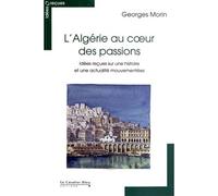 Algerie au coeur des passions-idees recues sur une histoir Idées reçues sur une histoire et une actualité mouvementées - G. Morin - Cavalier Bleu Eds - broché - Essai