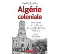 Algérie coloniale. musulmans et chrétiens : le contrôle de l'Etat (1830-1914) L'empire français aux XIXème et XXème siècles - Oissila Saaidia - Cnrs Eds - broché - Etude