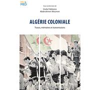 Algérie Coloniale - Traces, Mémoires Et Transmissions