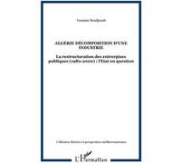 Algérie décomposition d'une industrie La restructuration des entrerpises publiques (1980-2000) : l'Etat en question - Yasmine Boudjenah - L'harmattan - broché - Essai