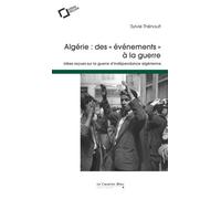 Algérie : Des "Évènements" À La Guerre - Idées Reçues Sur La Guerre D'indépendance Algérienne