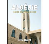 ALGÉRIE GUIDE DE VOYAGE 2026: Le manuel complet de l'explorateur pour les aventures du Sahara, les ruines antiques et le patrimoine méditerranéen