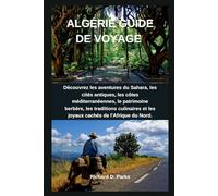 ALGÉRIE GUIDE DE VOYAGE: Découvrez les aventures du Sahara, les cités antiques, les côtes méditerranéennes, le patrimoine berbère, les traditions culinaires et les joyaux cachés de l'Afrique du Nord.
