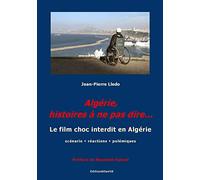 Algérie, histoires à ne pas dire...: Le film choc interdit en Algérie : scénario, réactions, polémiques