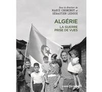 Algérie. La guerre prise de vues Marie Chominot (Auteur), Sébastien Ledoux (Auteur)
