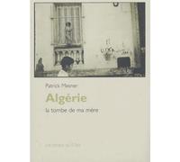 Algérie la tombe de ma mère La tombe de ma mère - Patrick Mesner - Le Temps Qu'il Fait - broché - Beau livre