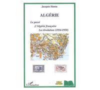 Algérie Le passé, L'Algérie française, La révolution (1954-1958) - Jacques Simon - L'harmattan - broché - Etude