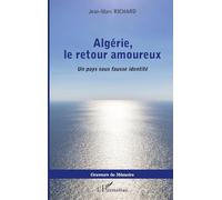 Algérie, le retour amoureux Un pays sous fausse identité - Jean-Marc Richard - L'harmattan - broché - Essai