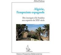 Algérie, l'empreinte espagnole Des immigrés d'Al-Andalus aux expatriés du XXIe siècle - Alfred Salinas - L'harmattan - broché - Etude