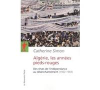Algérie, Les Années Pieds-Rouges - Des Rêves De L'indépendance Au Désenchantement (1962-1969)