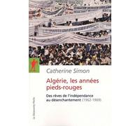 Algérie, Les Années Pieds-Rouges - Des Rêves De L'indépendance Au Désenchantement (1962-1969)